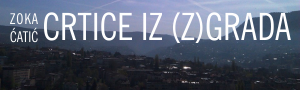 Zoka Ćatić: Crtice iz (z)grada
